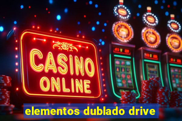 elementos dublado drive